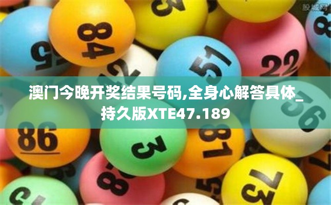 澳门今晚开奖结果号码,全身心解答具体_持久版XTE47.189