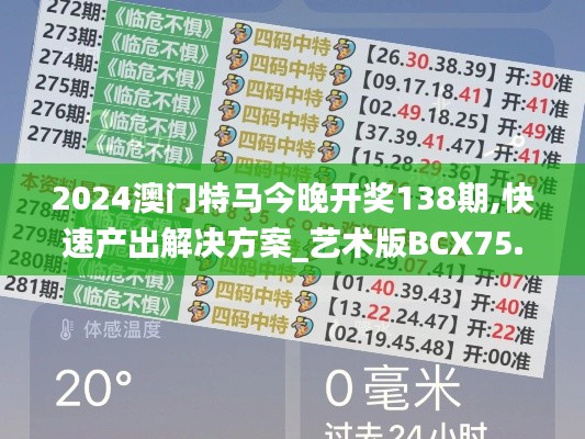 2024澳门特马今晚开奖138期,快速产出解决方案_艺术版BCX75.270