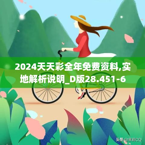 2024天天彩全年免费资料,实地解析说明_D版28.451-6