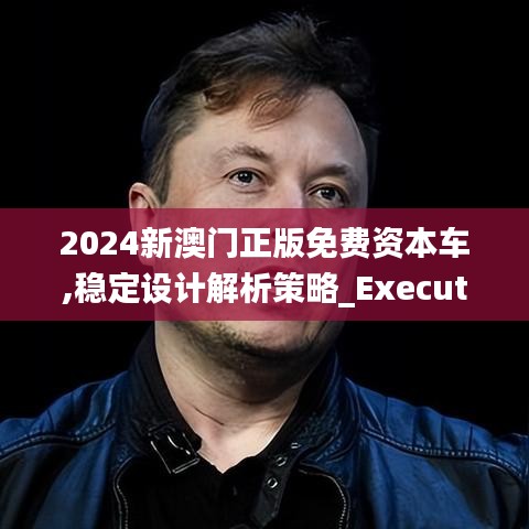 2024新澳门正版免费资本车,稳定设计解析策略_Executive86.683-4