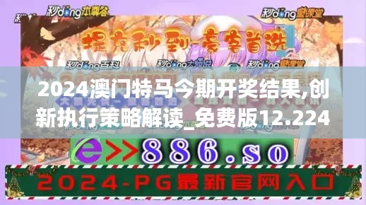 2024澳门特马今期开奖结果,创新执行策略解读_免费版12.224-8