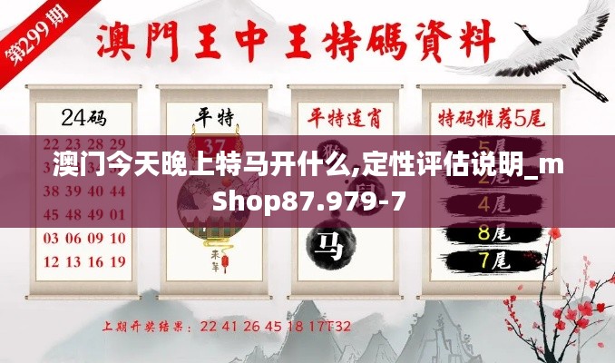 澳门今天晚上特马开什么,定性评估说明_mShop87.979-7