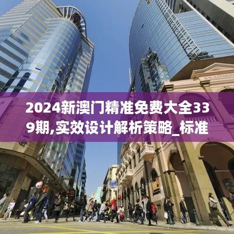 2024新澳门精准免费大全339期,实效设计解析策略_标准版32.379-5