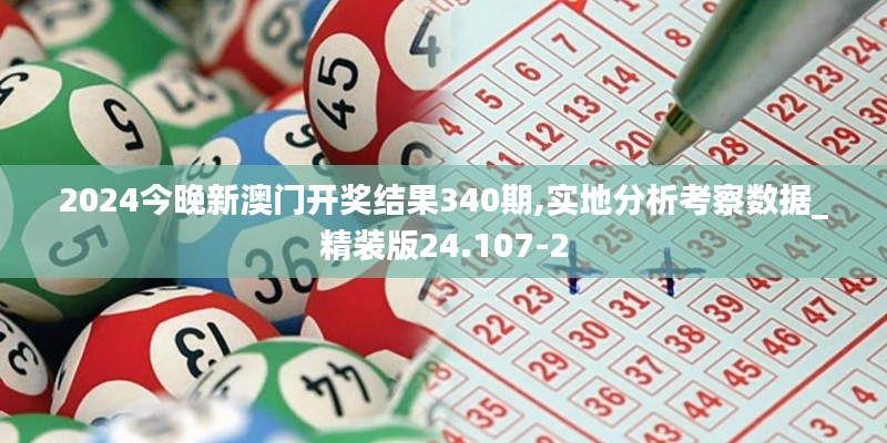 2024今晚新澳门开奖结果340期,实地分析考察数据_精装版24.107-2