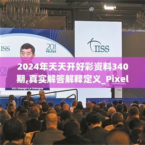 2024年天天开好彩资料340期,真实解答解释定义_Pixel9.694