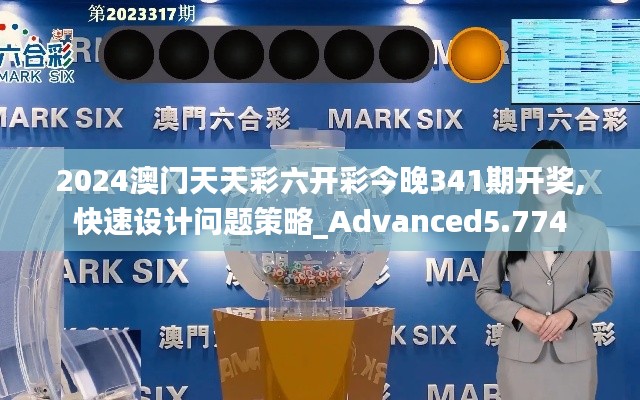 2024澳门天天彩六开彩今晚341期开奖,快速设计问题策略_Advanced5.774