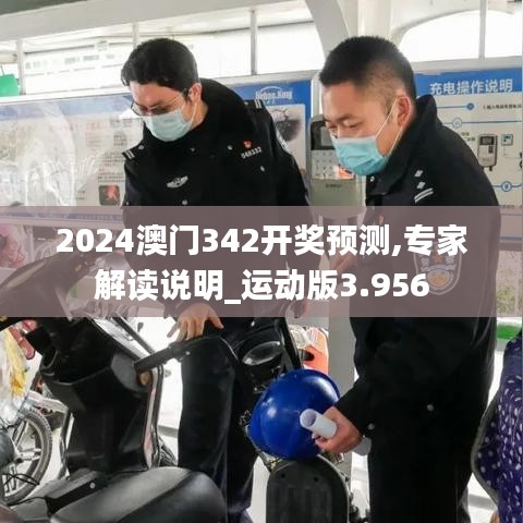 2024澳门342开奖预测,专家解读说明_运动版3.956