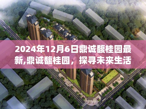 鼎诚馥桂园最新进展报告，探寻未来生活新篇章（2024年12月6日）