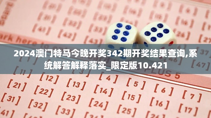 2024澳门特马今晚开奖342期开奖结果查询,系统解答解释落实_限定版10.421