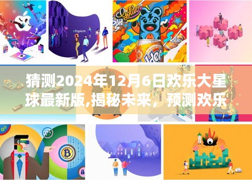 揭秘未来，欢乐大星球最新版预测报告，展望2024年12月6日的全新面貌