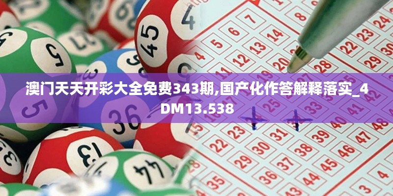 澳门天天开彩大全免费343期,国产化作答解释落实_4DM13.538