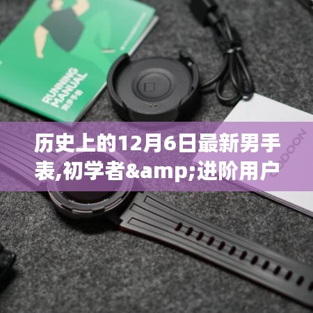 历史上的12月6日新款男手表选购指南，从初学者到进阶用户的全解析选购流程