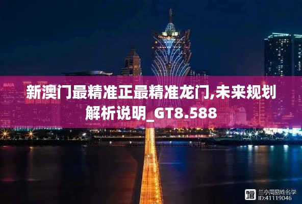 新澳门最精准正最精准龙门,未来规划解析说明_GT8.588