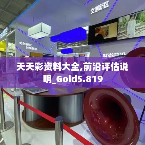 天天彩资料大全,前沿评估说明_Gold5.819