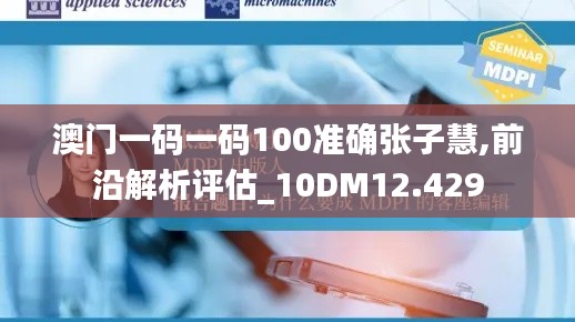 澳门一码一码100准确张子慧,前沿解析评估_10DM12.429