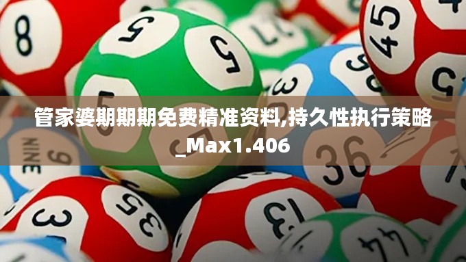 管家婆期期期免费精准资料,持久性执行策略_Max1.406