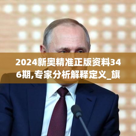 2024新奥精准正版资料346期,专家分析解释定义_旗舰版8.823