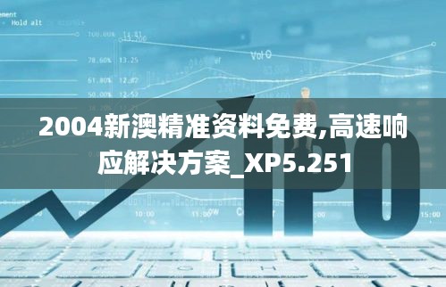 2004新澳精准资料免费,高速响应解决方案_XP5.251