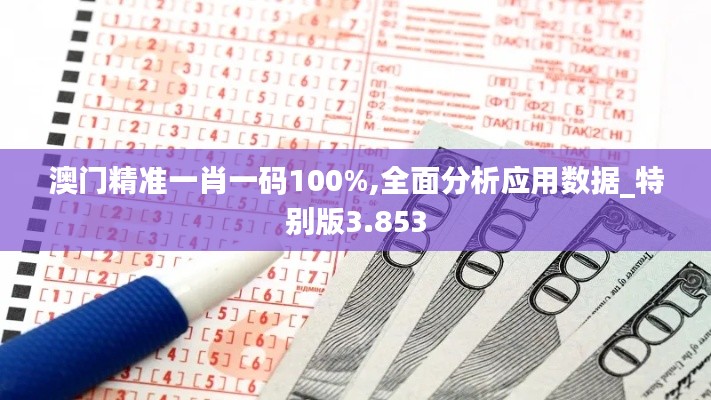 澳门精准一肖一码100%,全面分析应用数据_特别版3.853