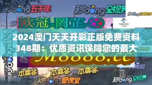 2024澳门天天开彩正版免费资料348期：优质资讯保障您的最大收益