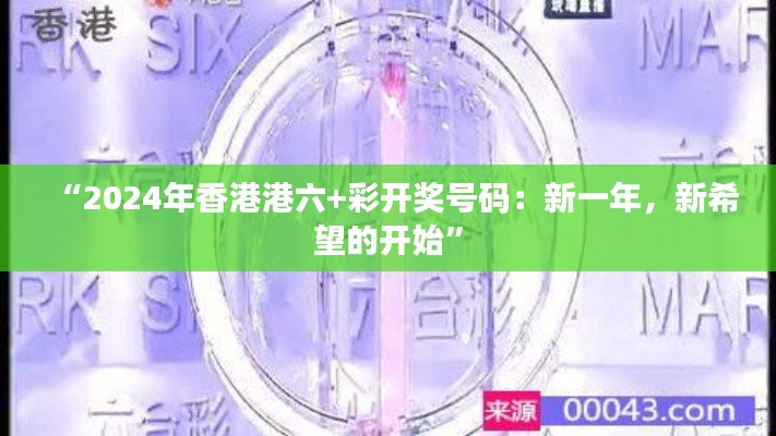 “2024年香港港六+彩开奖号码：新一年，新希望的开始”