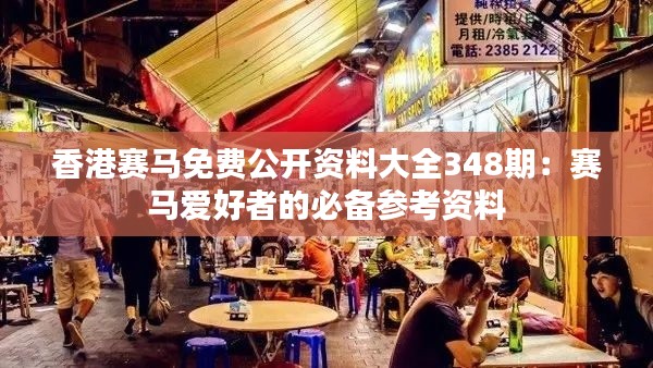 香港赛马免费公开资料大全348期：赛马爱好者的必备参考资料