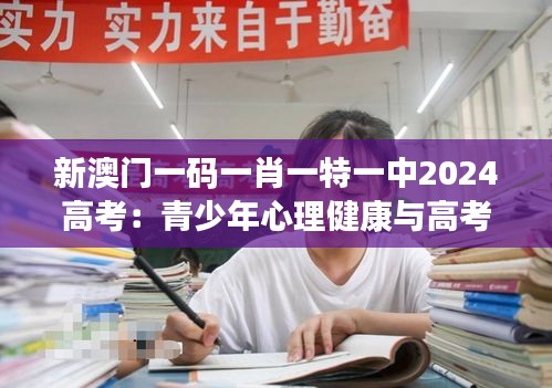 新澳门一码一肖一特一中2024高考：青少年心理健康与高考压力