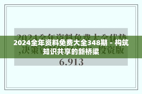 2024全年资料免费大全348期 - 构筑知识共享的新桥梁