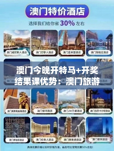 澳门今晚开特马+开奖结果课优势：澳门旅游业的新推动力？