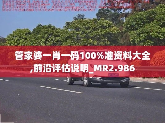 管家婆一肖一码100%准资料大全,前沿评估说明_MR2.986