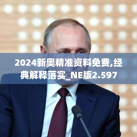 2024新奥精准资料免费,经典解释落实_NE版2.597