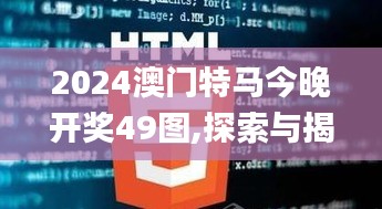 2024澳门特马今晚开奖49图,探索与揭秘_HT5.739