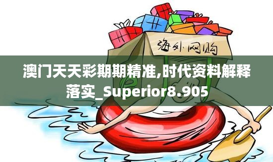 澳门天天彩期期精准,时代资料解释落实_Superior8.905