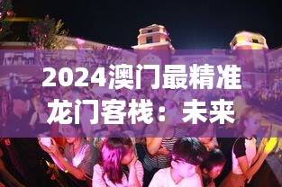 2024澳门最精准龙门客栈：未来赌场界的智能化革命