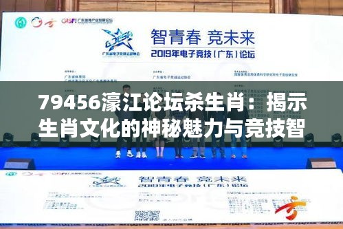 79456濠江论坛杀生肖：揭示生肖文化的神秘魅力与竞技智慧