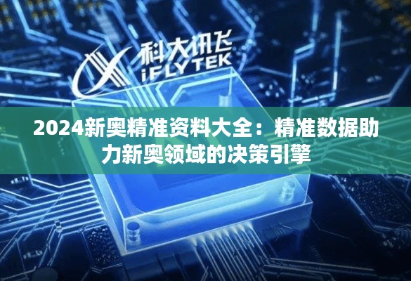 2024新奥精准资料大全：精准数据助力新奥领域的决策引擎