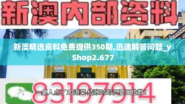 新澳精选资料免费提供350期,迅速解答问题_yShop2.677