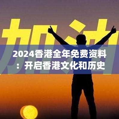 2024香港全年免费资料：开启香港文化和历史的探索之旅