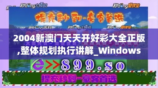 2004新澳门天天开好彩大全正版,整体规划执行讲解_Windows19.672