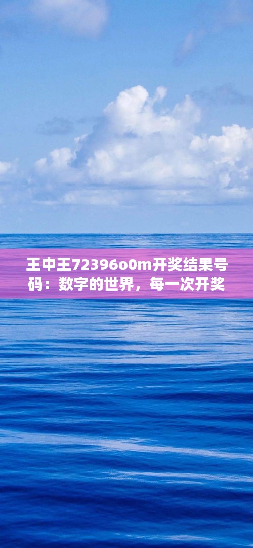 王中王72396o0m开奖结果号码：数字的世界，每一次开奖都是命运的交响曲