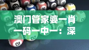 澳门管家婆一肖一码一中一：深入分析其独特的投注策略与文化意义