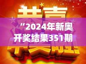 “2024年新奥开奖结果351期：数字的盛宴，每一次揭晓都是梦想的兑现”