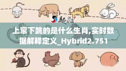 上窜下跳的是什么生肖,实时数据解释定义_Hybrid2.751