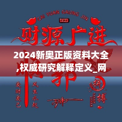 2024新奥正版资料大全,权威研究解释定义_网页版15.957