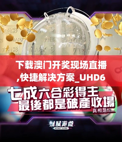 下载澳门开奖现场直播,快捷解决方案_UHD6.406