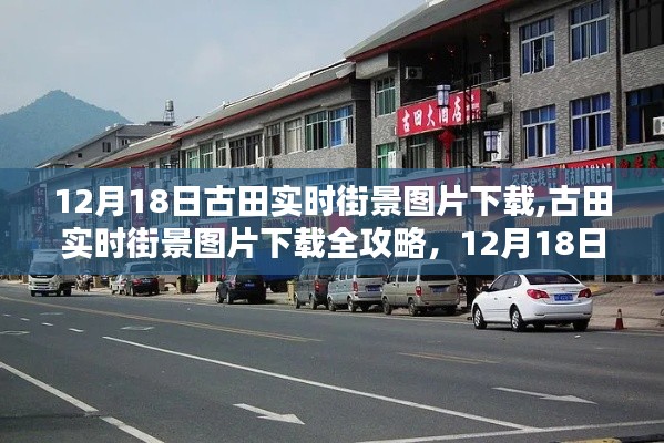 古田实时街景图片下载全攻略，适合初学者与进阶用户，12月18日版