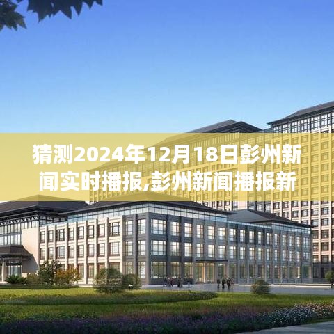 彭州新闻播报新纪元，科技引领未来，智能播报器重磅来袭（预测2024年12月18日彭州新闻实时播报）