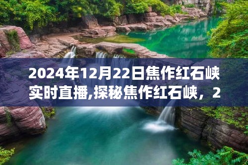 探秘焦作红石峡，实时直播的震撼之旅（直播日期，2024年12月22日）