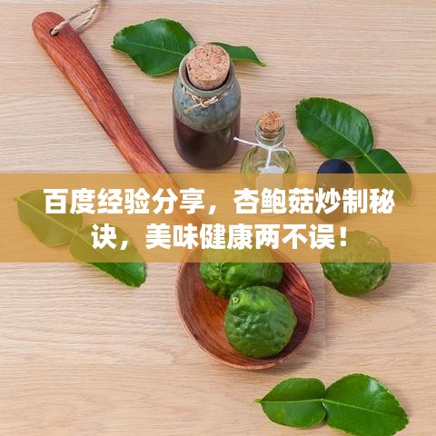 百度经验分享，杏鲍菇炒制秘诀，美味健康两不误！