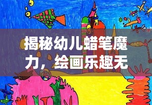 揭秘幼儿蜡笔魔力，绘画乐趣无穷无尽